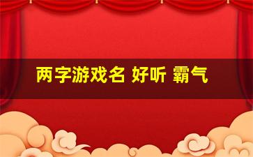 两字游戏名 好听 霸气